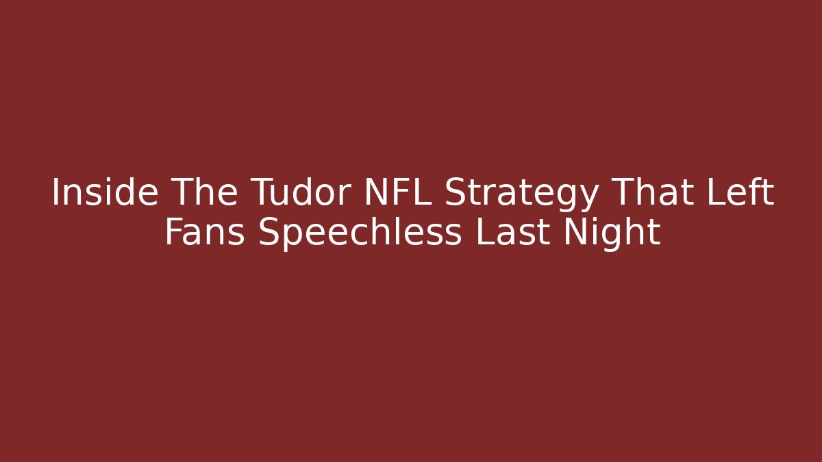 Inside The Tudor NFL Strategy That Left Fans Speechless Last Night