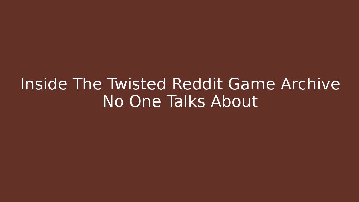 Inside The Twisted Reddit Game Archive No One Talks About
