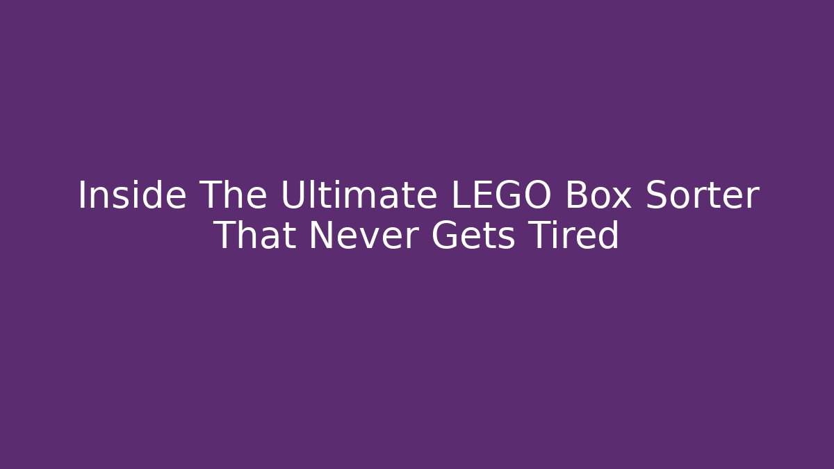 Inside The Ultimate LEGO Box Sorter That Never Gets Tired