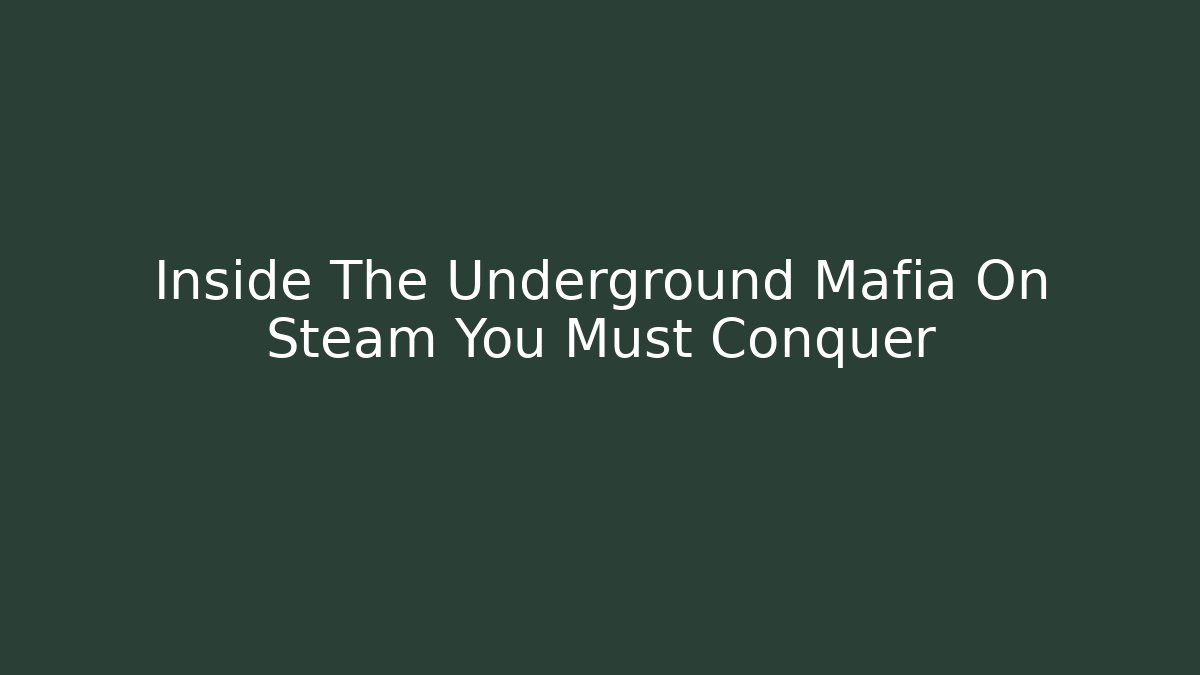 Inside The Underground Mafia On Steam You Must Conquer