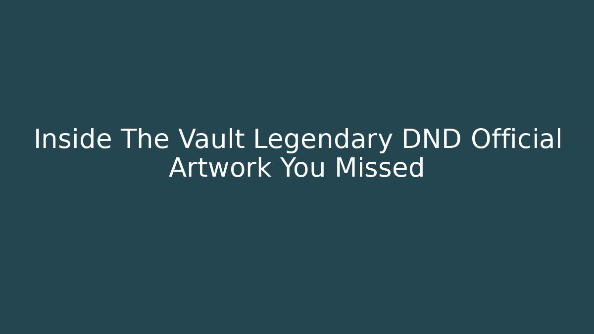 Inside The Vault Legendary DND Official Artwork You Missed