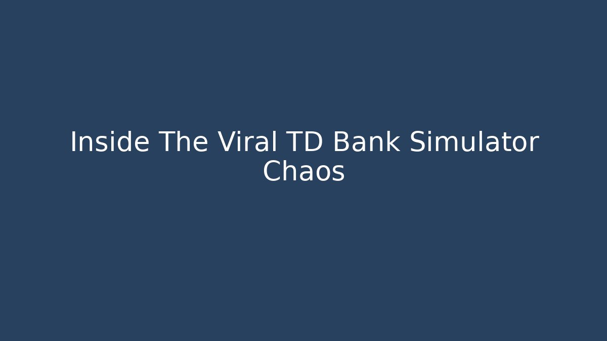 Inside The Viral TD Bank Simulator Chaos