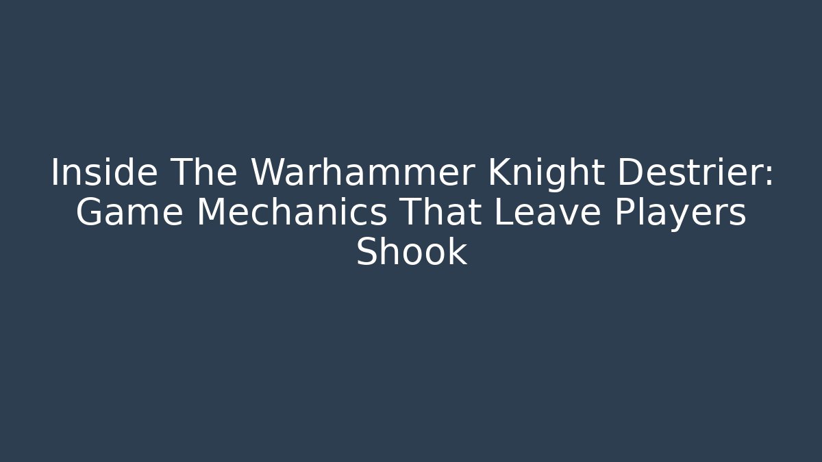 Inside The Warhammer Knight Destrier: Game Mechanics That Leave Players Shook