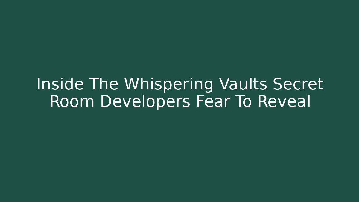 Inside The Whispering Vaults Secret Room Developers Fear To Reveal