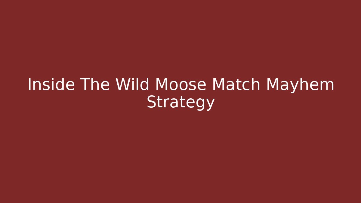 Inside The Wild Moose Match Mayhem Strategy