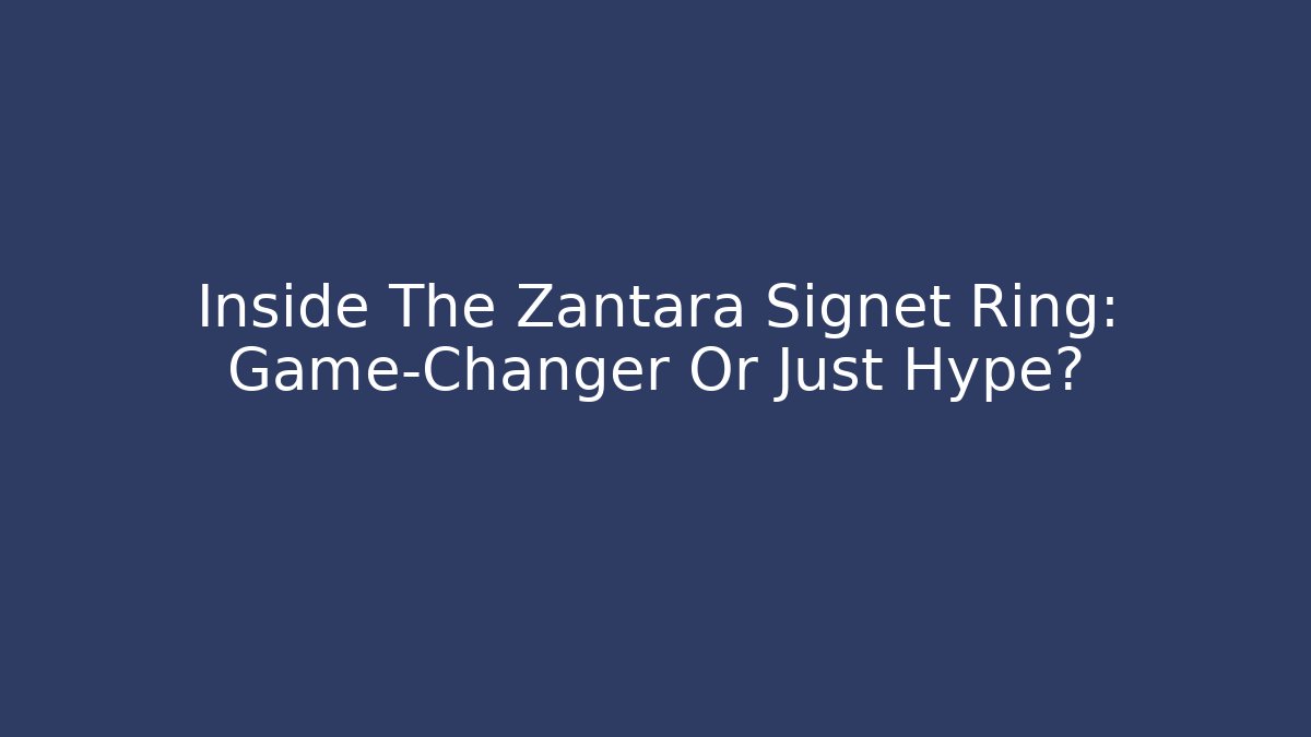 Inside The Zantara Signet Ring: Game-Changer Or Just Hype?