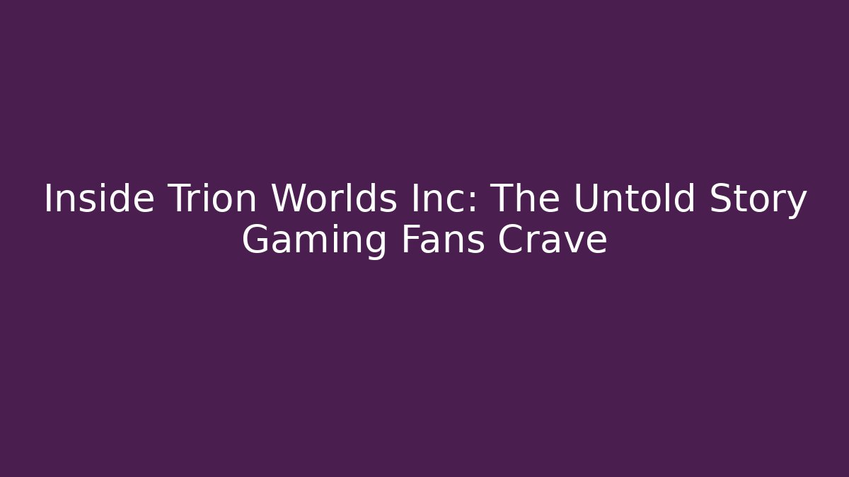 Inside Trion Worlds Inc: The Untold Story Gaming Fans Crave