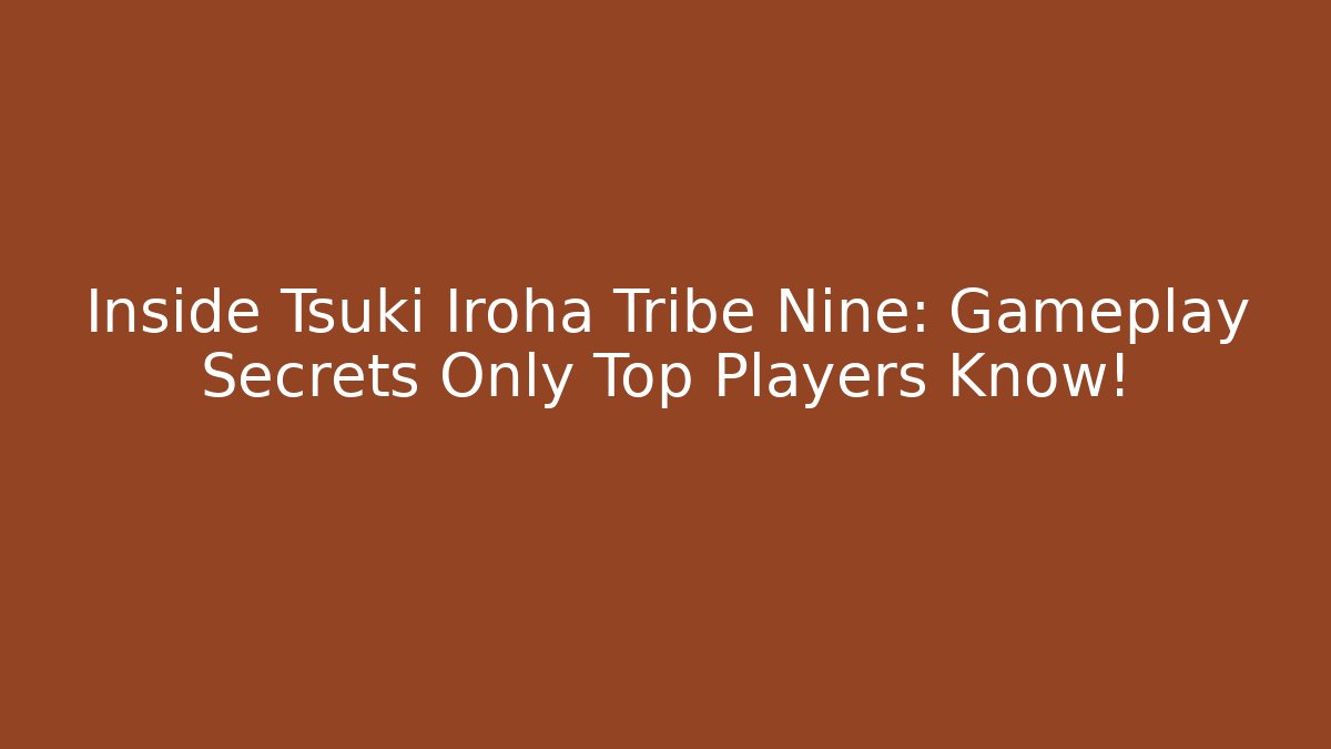 Inside Tsuki Iroha Tribe Nine: Gameplay Secrets Only Top Players Know!