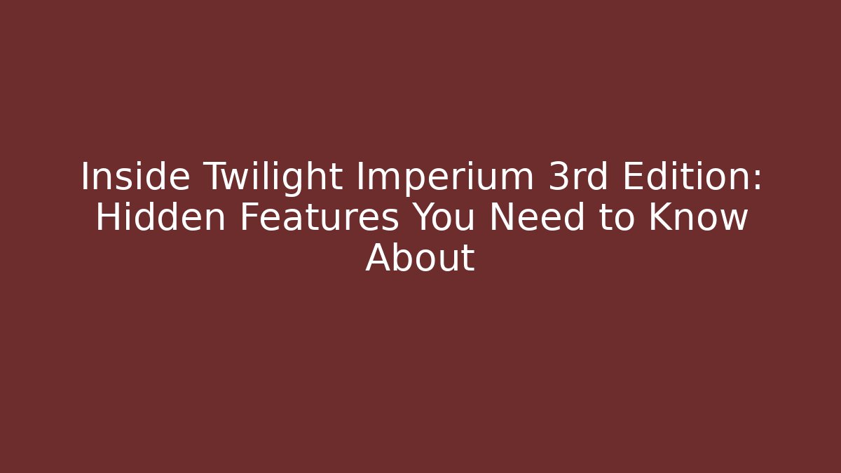 Inside Twilight Imperium 3rd Edition: Hidden Features You Need to Know About