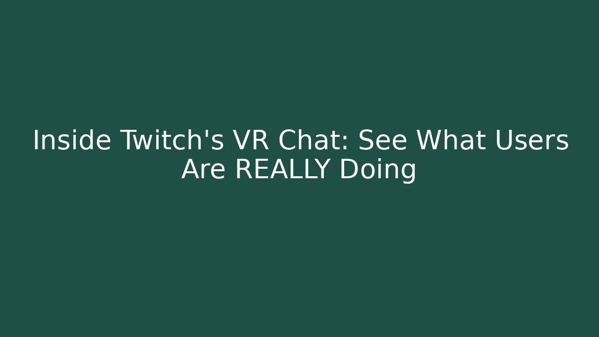 Inside Twitch's VR Chat: See What Users Are REALLY Doing