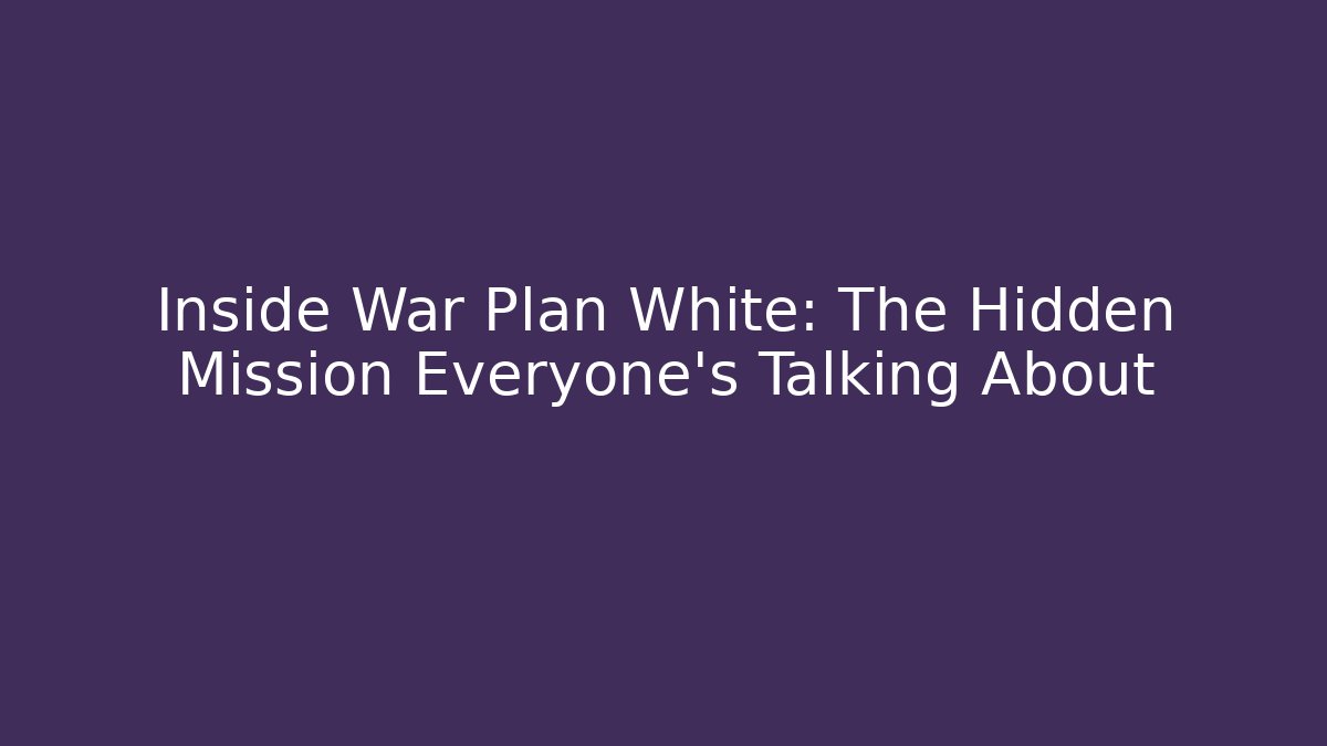 Inside War Plan White: The Hidden Mission Everyone's Talking About
