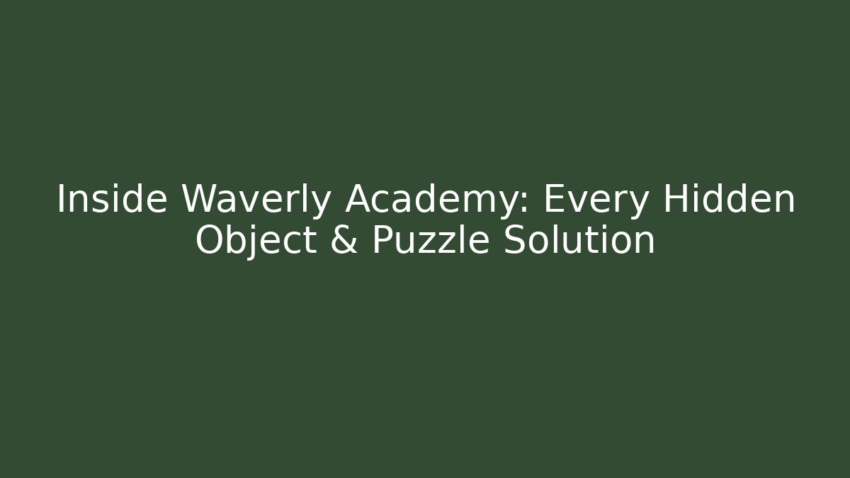 Inside Waverly Academy: Every Hidden Object & Puzzle Solution - Critter Realm