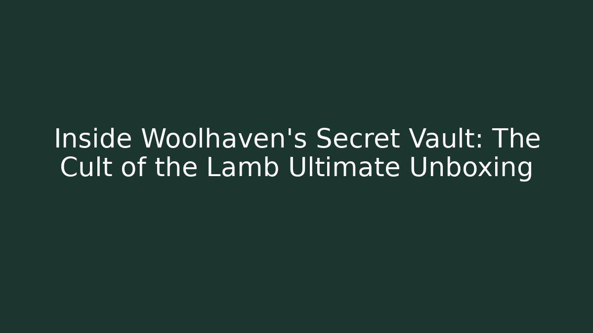Inside Woolhaven’s Secret Vault: The Cult of the Lamb Ultimate Unboxing