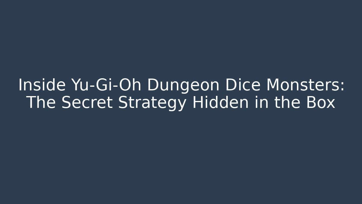 Inside Yu-Gi-Oh Dungeon Dice Monsters: The Secret Strategy Hidden in the Box