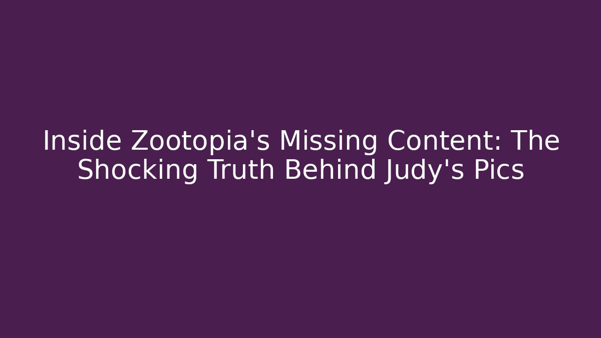 Inside Zootopia's Missing Content: The Shocking Truth Behind Judy's Pics