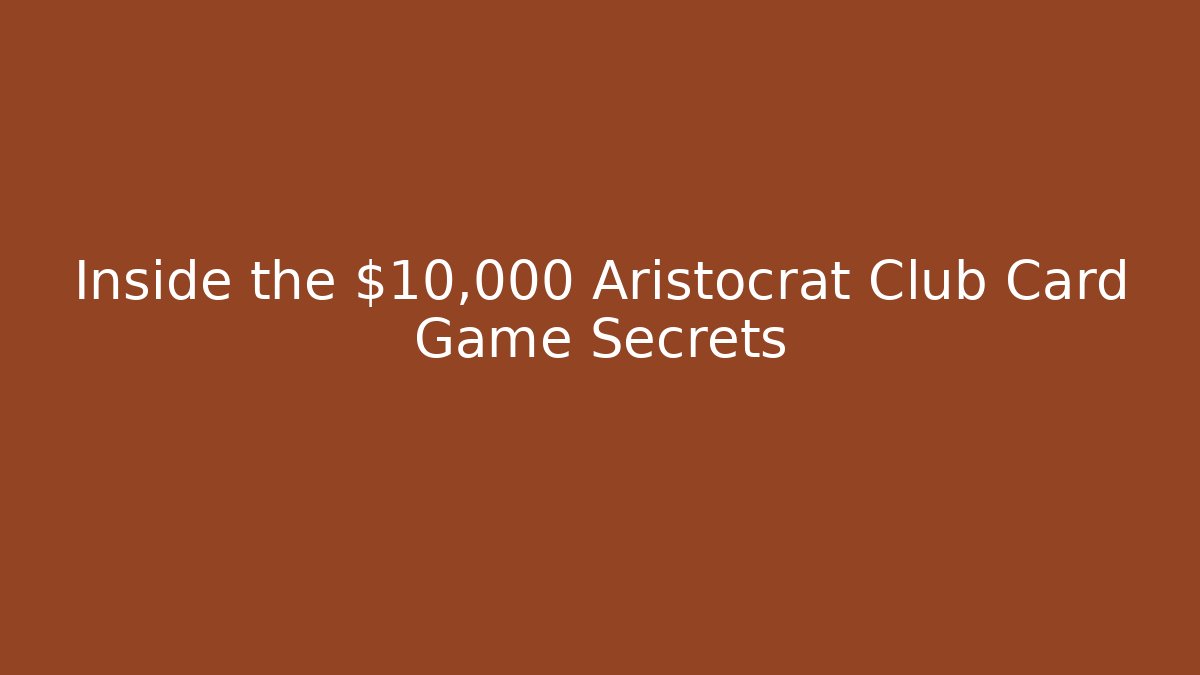 Inside the $10,000 Aristocrat Club Card Game Secrets