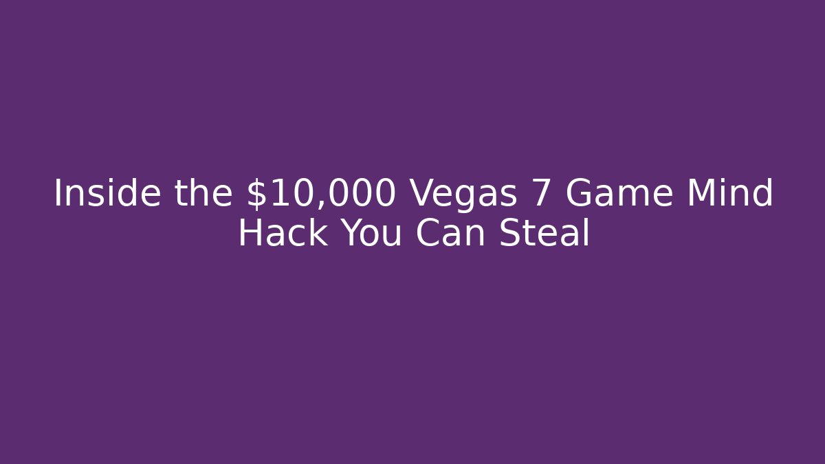 Inside the $10,000 Vegas 7 Game Mind Hack You Can Steal