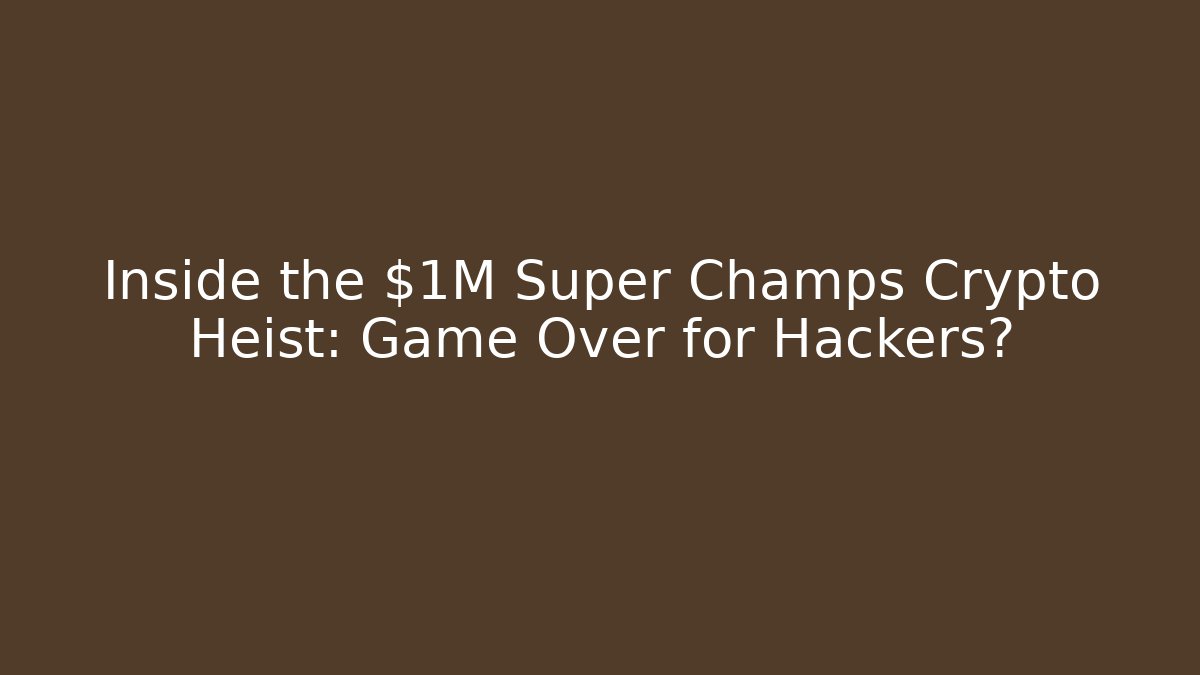 Inside the $1M Super Champs Crypto Heist: Game Over for Hackers?