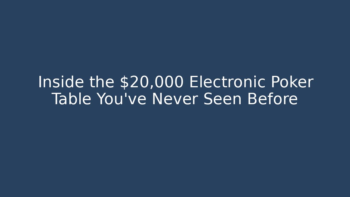 Inside the $20,000 Electronic Poker Table You’ve Never Seen Before