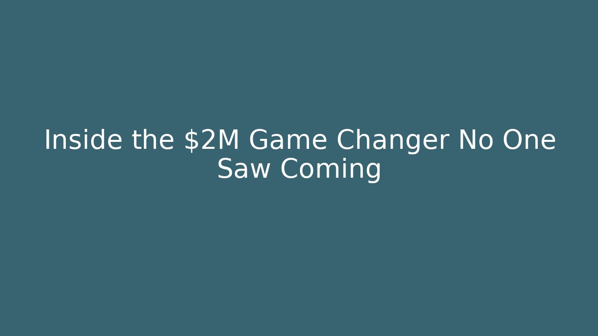 Inside the $2M Game Changer No One Saw Coming