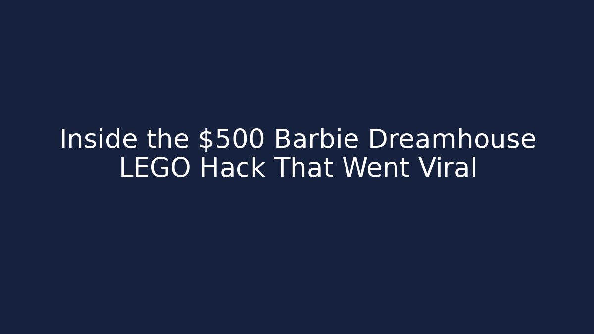 Inside the $500 Barbie Dreamhouse LEGO Hack That Went Viral