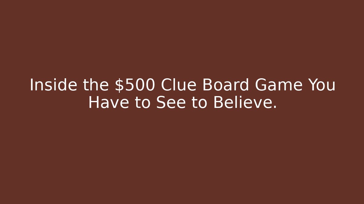 Inside the $500 Clue Board Game You Have to See to Believe.