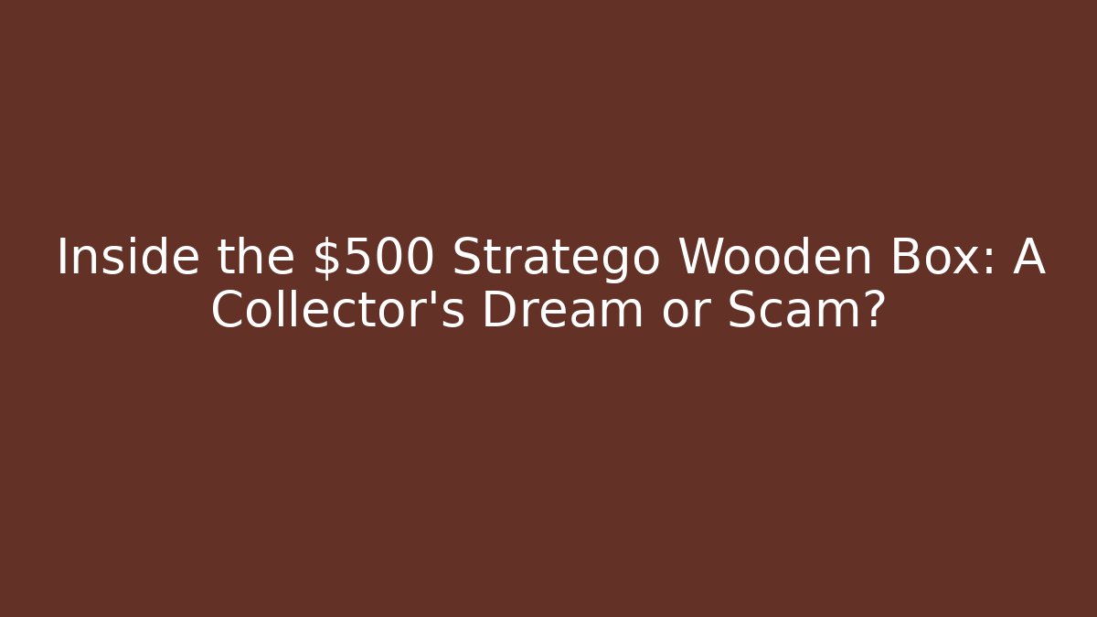 Inside the $500 Stratego Wooden Box: A Collector's Dream or Scam?