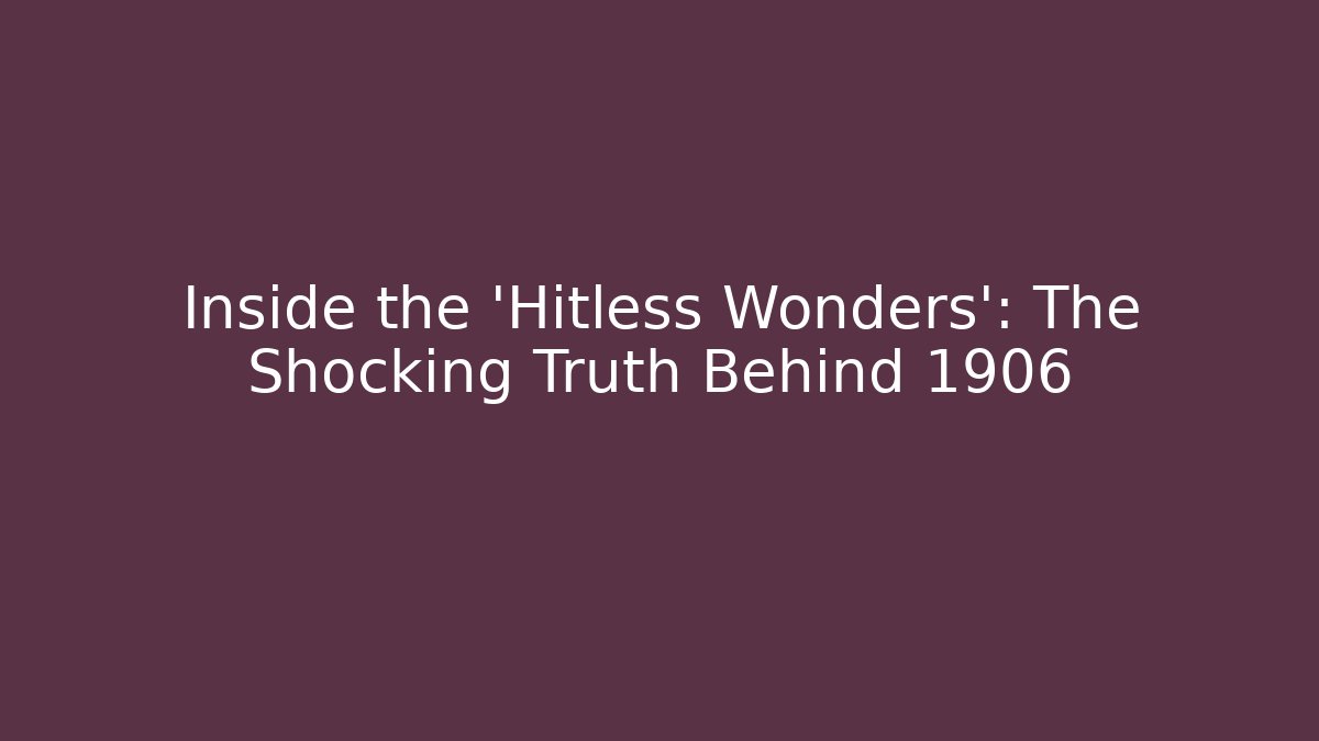 Inside the 'Hitless Wonders': The Shocking Truth Behind 1906 - Critter Realm
