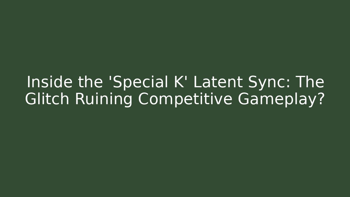Inside the 'Special K' Latent Sync: The Glitch Ruining Competitive Gameplay? - Critter Realm