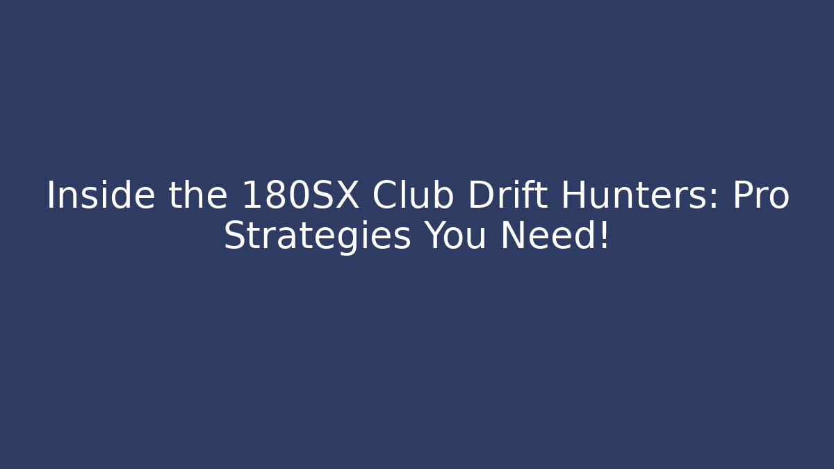 Inside the 180SX Club Drift Hunters: Pro Strategies You Need!