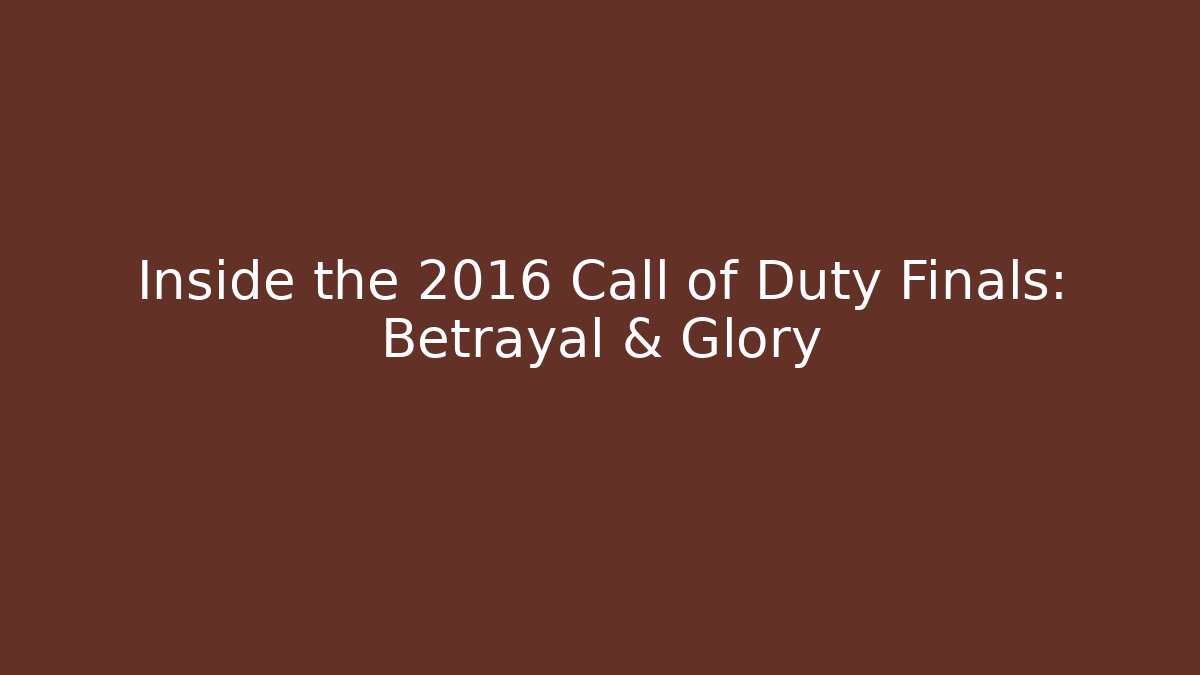 Inside the 2016 Call of Duty Finals: Betrayal & Glory