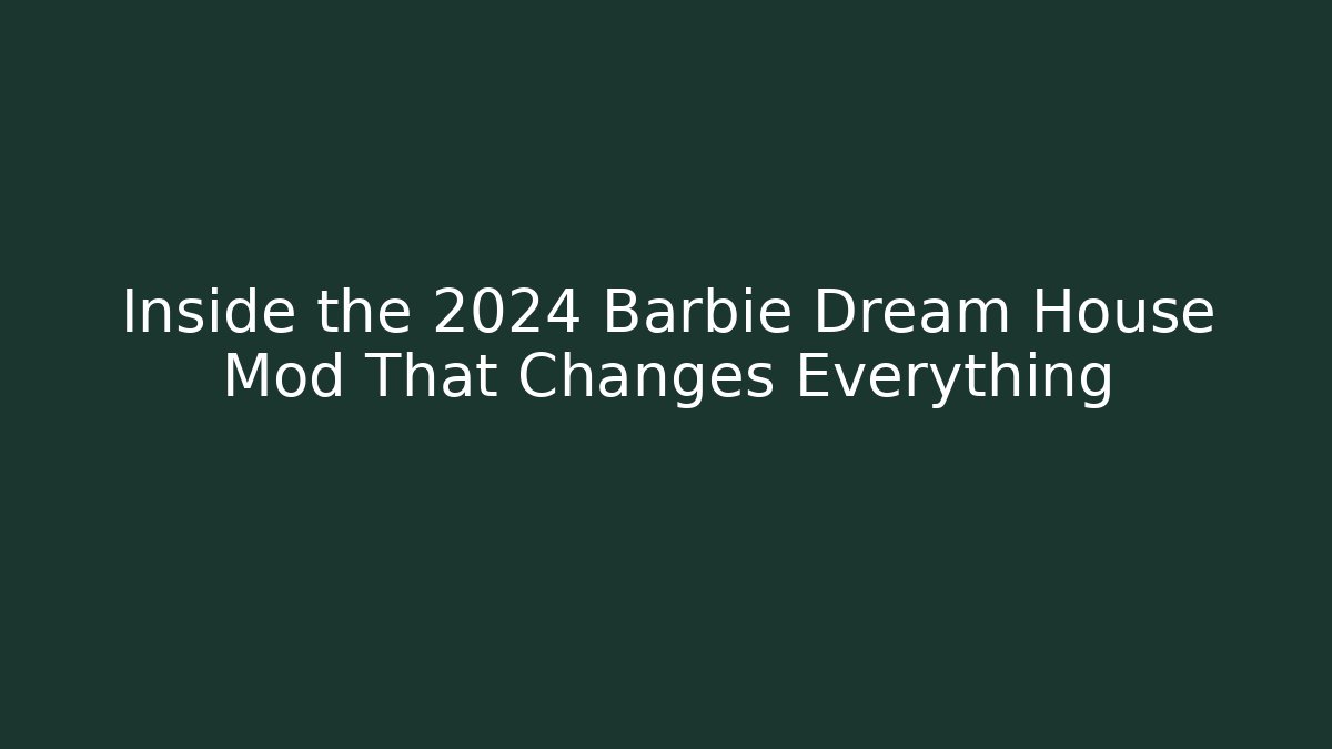Inside the 2024 Barbie Dream House Mod That Changes Everything