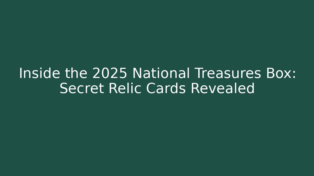 Inside the 2025 National Treasures Box: Secret Relic Cards Revealed