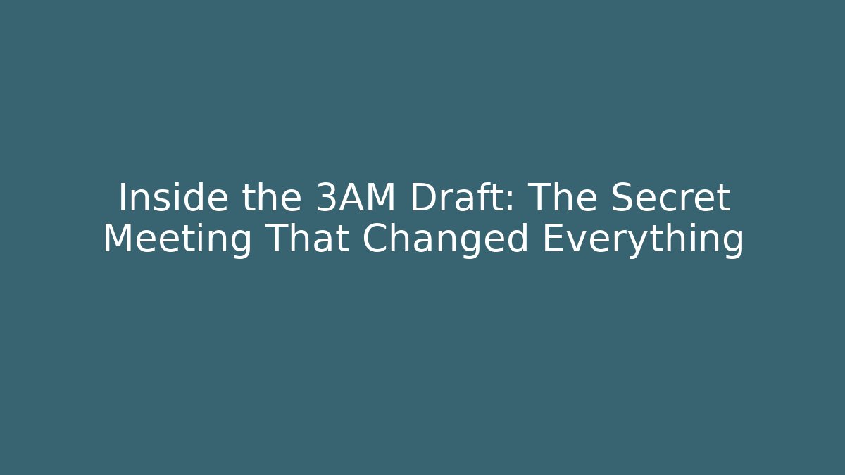 Inside the 3AM Draft: The Secret Meeting That Changed Everything