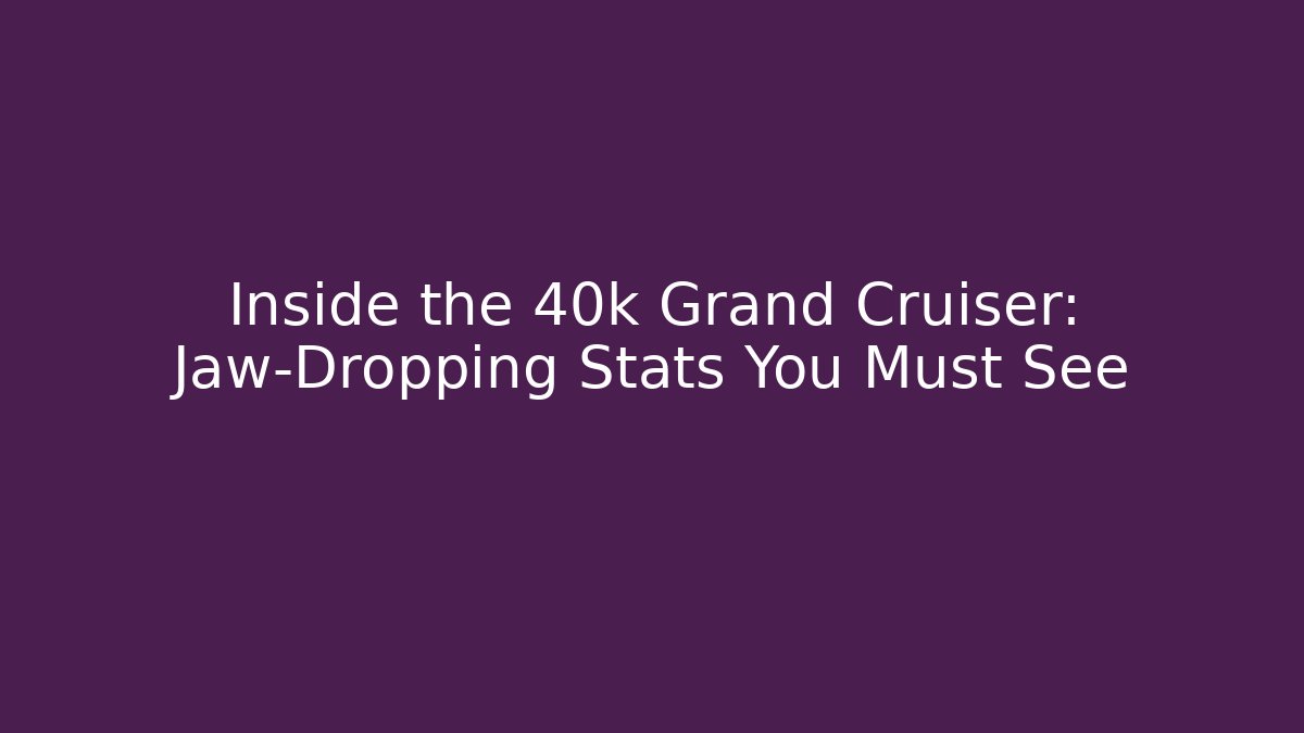 Inside the 40k Grand Cruiser: Jaw-Dropping Stats You Must See