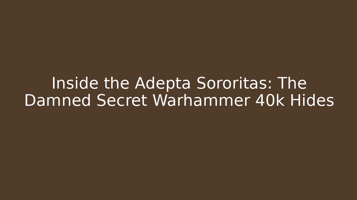 Inside the Adepta Sororitas: The Damned Secret Warhammer 40k Hides - Critter Realm