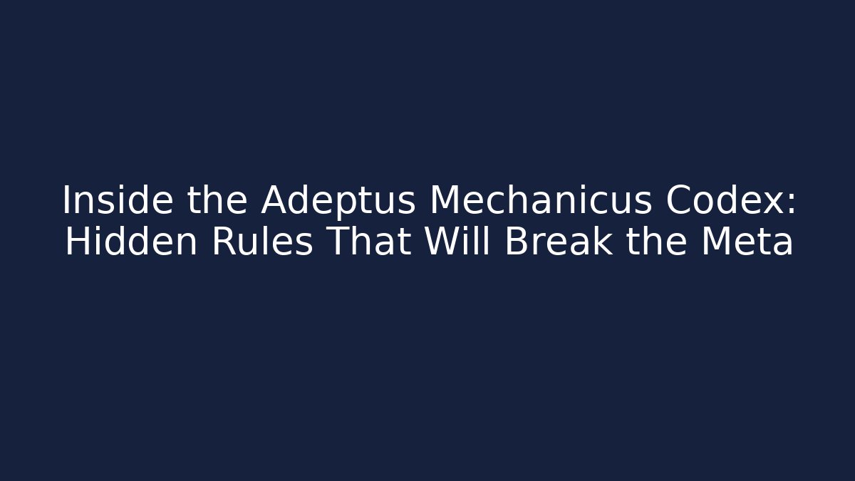 Inside the Adeptus Mechanicus Codex: Hidden Rules That Will Break the Meta