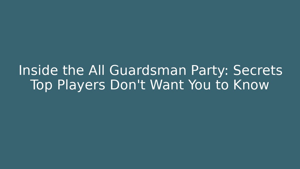 Inside the All Guardsman Party: Secrets Top Players Don’t Want You to Know
