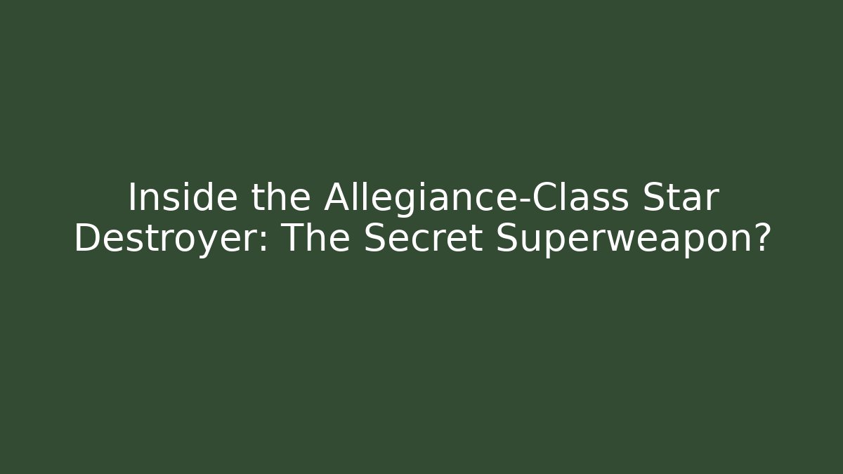 Inside the Allegiance-Class Star Destroyer: The Secret Superweapon?