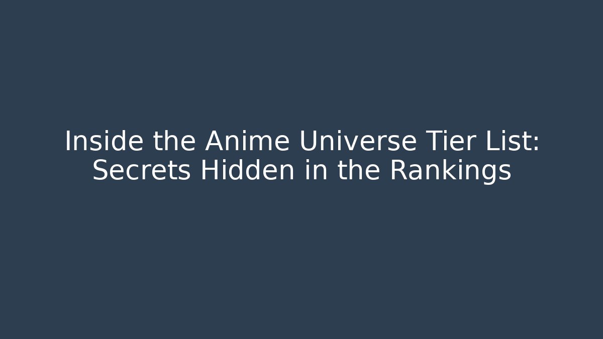 Inside the Anime Universe Tier List: Secrets Hidden in the Rankings