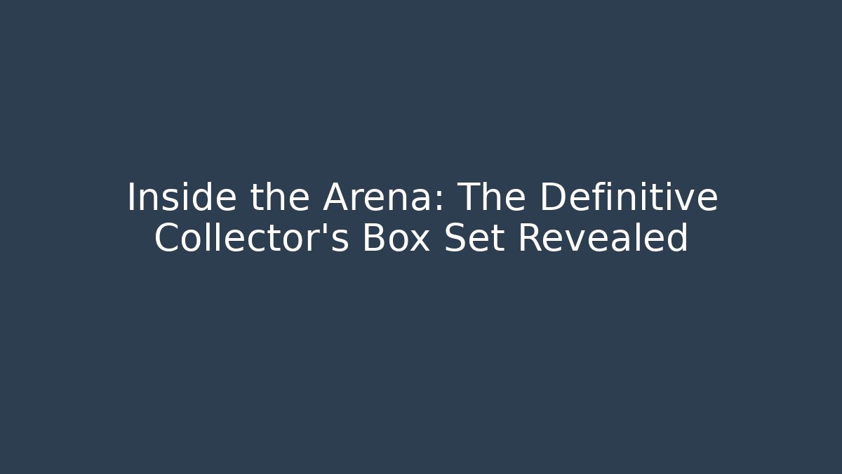 Inside the Arena: The Definitive Collector’s Box Set Revealed