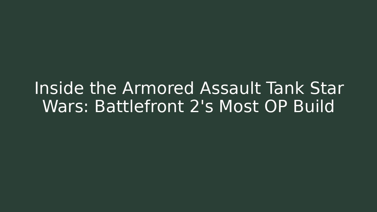 Inside the Armored Assault Tank Star Wars: Battlefront 2's Most OP Build