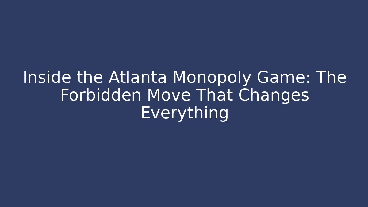 Inside the Atlanta Monopoly Game: The Forbidden Move That Changes Everything