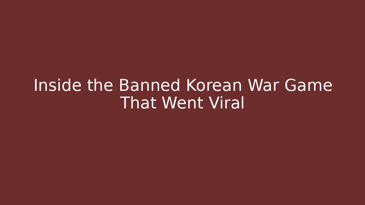 Inside the Banned Korean War Game That Went Viral