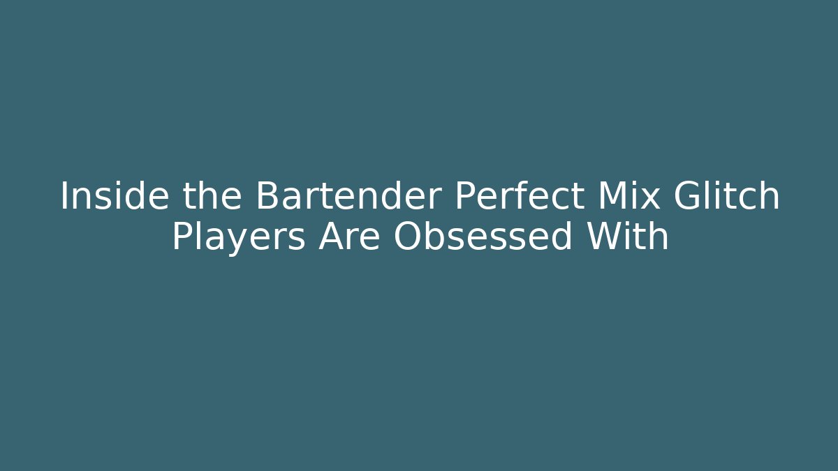 Inside the Bartender Perfect Mix Glitch Players Are Obsessed With
