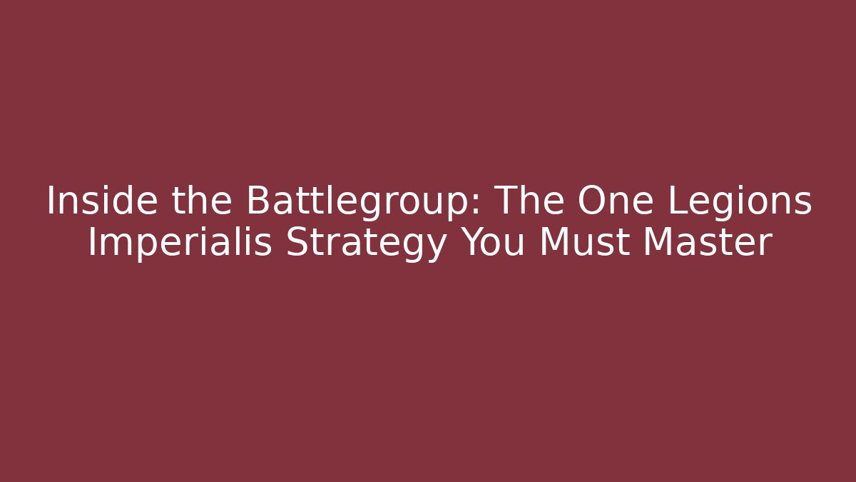 Inside the Battlegroup: The One Legions Imperialis Strategy You Must Master