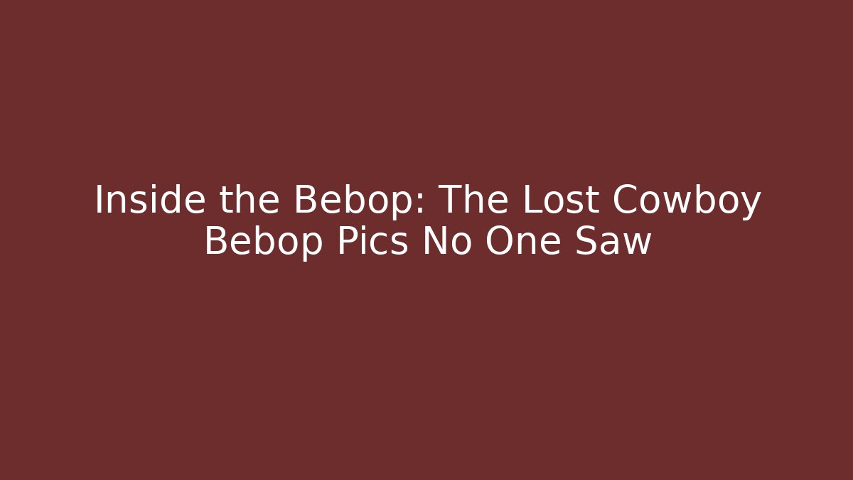 Inside the Bebop: The Lost Cowboy Bebop Pics No One Saw