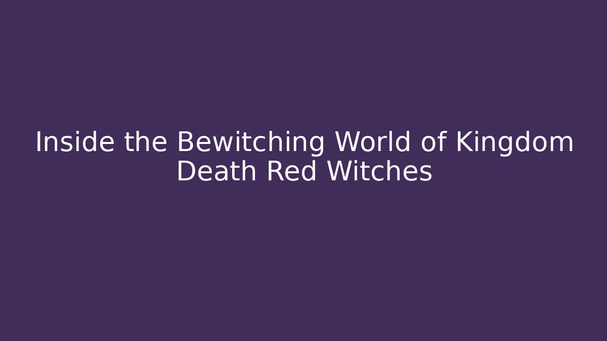 Inside the Bewitching World of Kingdom Death Red Witches - Critter Realm