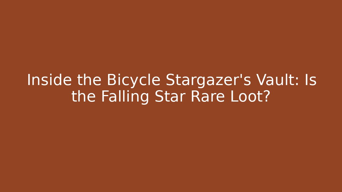 Inside the Bicycle Stargazer's Vault: Is the Falling Star Rare Loot?