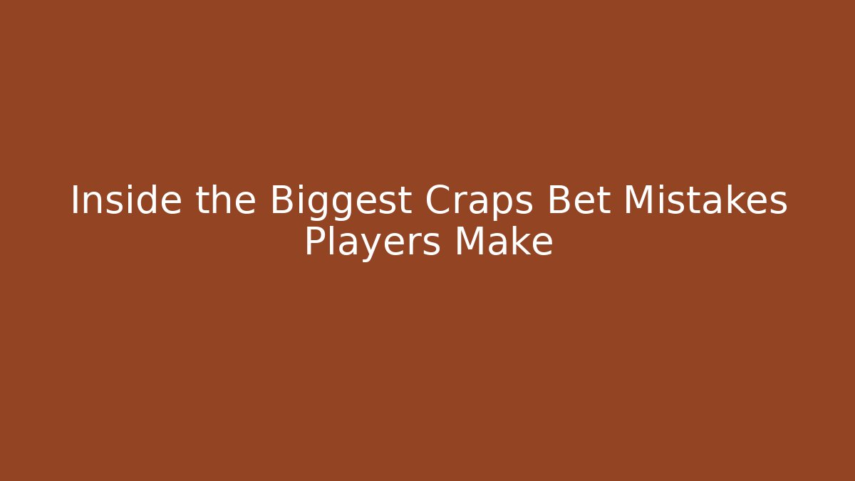 Inside the Biggest Craps Bet Mistakes Players Make